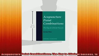 READ FREE Ebooks  Acupuncture Point Combinations The Key to Clinical Success 1e Online Free