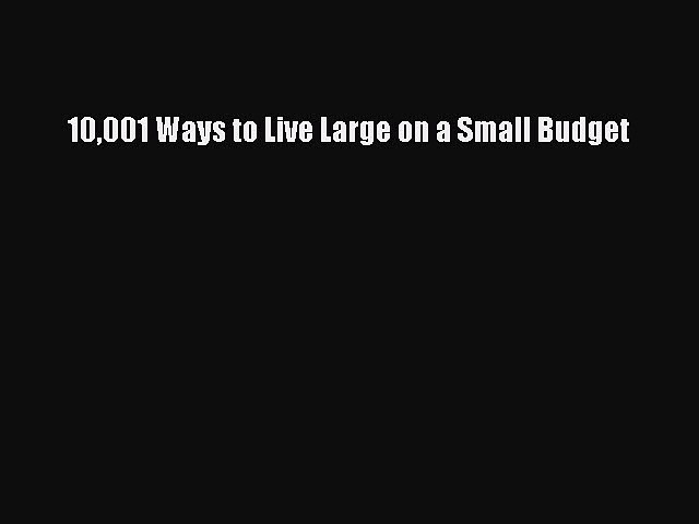 Read 10001 Ways to Live Large on a Small Budget Ebook Free