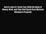 Read Earn It Learn It: Teach Your Child the Value of Money Work and Time Well Spent (Earn My