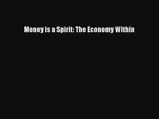 Download Money is a Spirit: The Economy Within Ebook Free