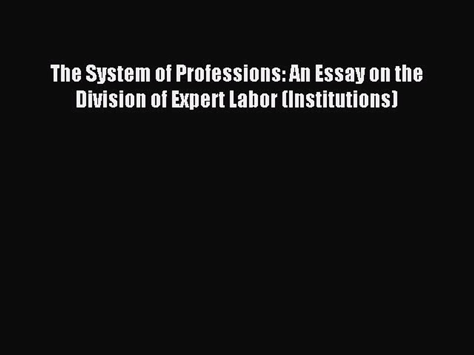 Read The System of Professions: An Essay on the Division of Expert Labor (Institutions) Ebook