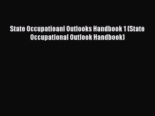 Read State Occupatioanl Outlooks Handbook 1 (State Occupational Outlook Handbook) Ebook Free
