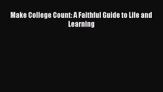 Download Make College Count: A Faithful Guide to Life and Learning Ebook Free