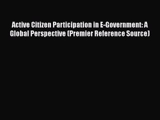 [PDF] Active Citizen Participation in E-Government: A Global Perspective (Premier Reference