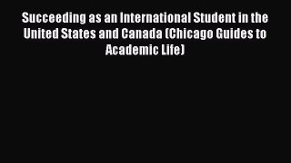 Read Succeeding as an International Student in the United States and Canada (Chicago Guides