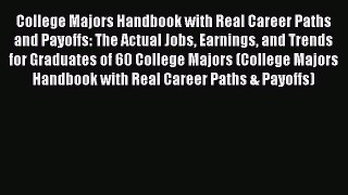 Read College Majors Handbook with Real Career Paths and Payoffs: The Actual Jobs Earnings and