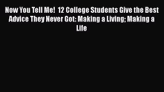 Read Now You Tell Me!  12 College Students Give the Best Advice They Never Got: Making a Living