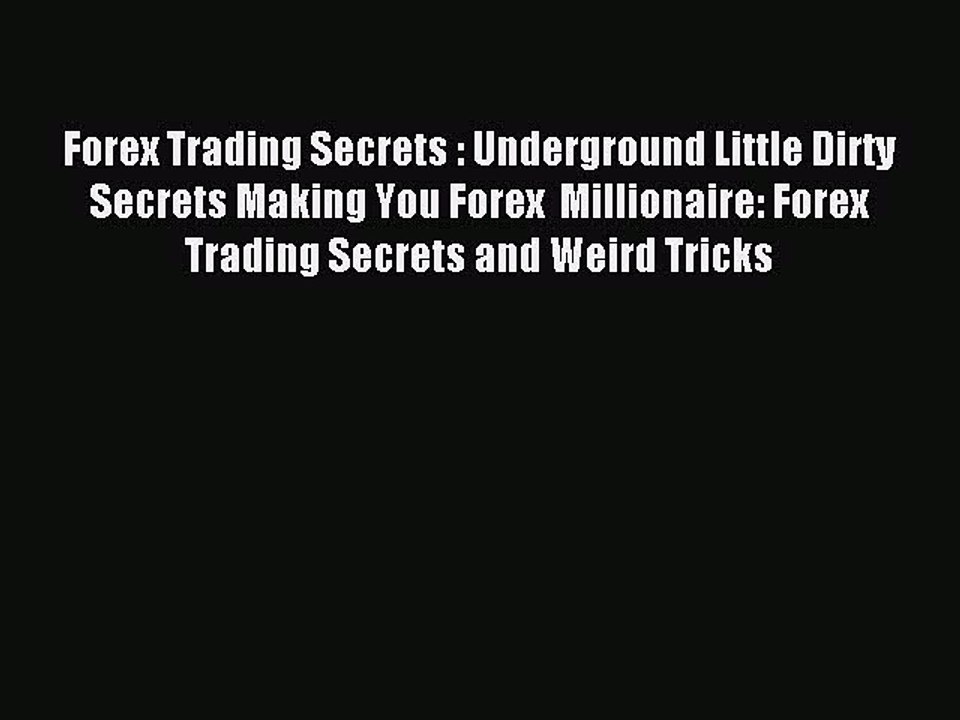 Read Forex Trading Secrets : Underground Little Dirty Secrets Making You Forex  Millionaire: