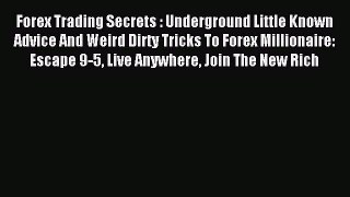 Read Forex Trading Secrets : Underground Little Known Advice And Weird Dirty Tricks To Forex