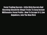 Read Forex Trading Secrets : Little Dirty Secrets And Shocking Should Be Illegal Tricks To