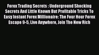 Read Forex Trading Secrets : Underground Shocking Secrets And Little Known But Profitable Tricks