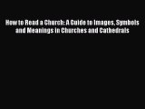 [Download] How to Read a Church: A Guide to Images Symbols and Meanings in Churches and