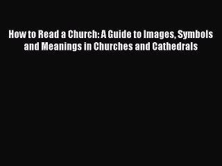 [Download] How to Read a Church: A Guide to Images Symbols and Meanings in Churches and