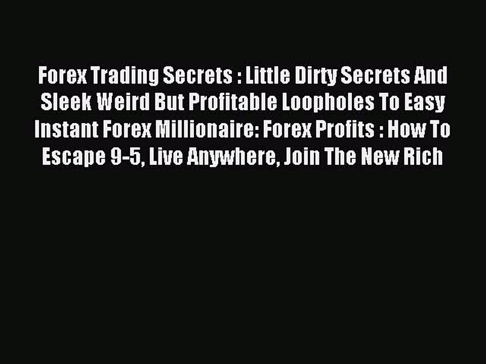 Read Forex Trading Secrets : Little Dirty Secrets And Sleek Weird But Profitable Loopholes