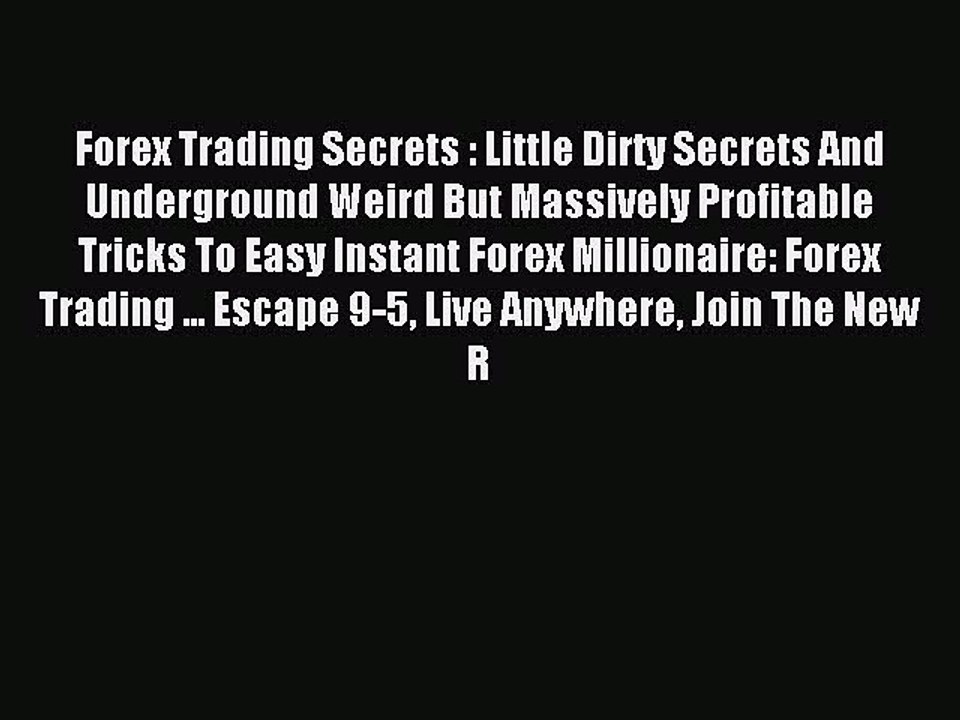 Read Forex Trading Secrets : Little Dirty Secrets And Underground Weird But Massively Profitable