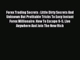 Read Forex Trading Secrets : Little Dirty Secrets And Unknown But Profitable Tricks To Easy