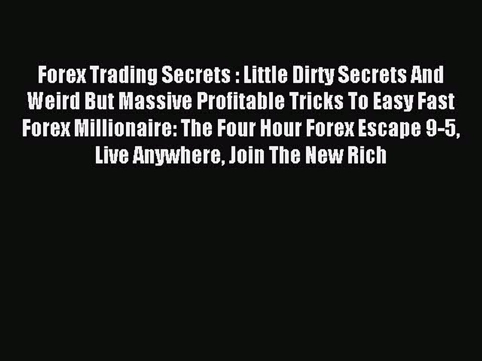 Read Forex Trading Secrets : Little Dirty Secrets And Weird But Massive Profitable Tricks To