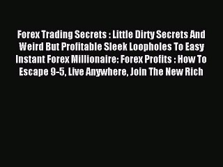 Read Forex Trading Secrets : Little Dirty Secrets And Weird But Profitable Sleek Loopholes