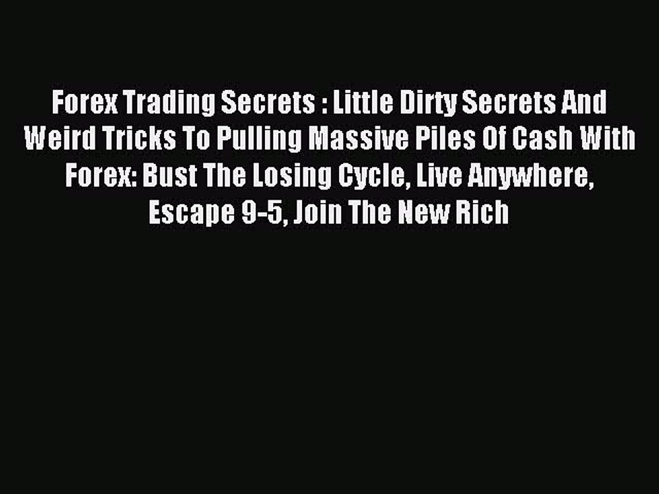 Read Forex Trading Secrets : Little Dirty Secrets And Weird Tricks To Pulling Massive Piles