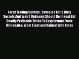Read Forex Trading Secrets : Revealed Little Dirty Secrets And Weird Unknown Should Be Illegal