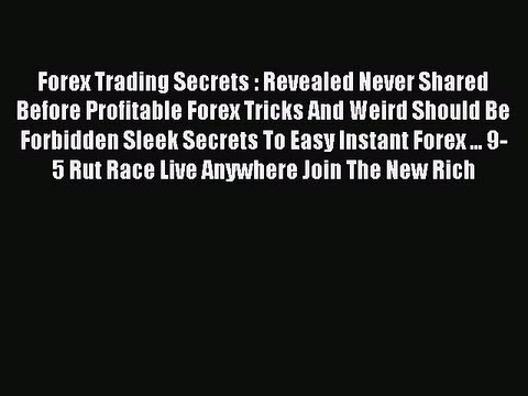 Read Forex Trading Secrets : Revealed Never Shared Before Profitable Forex Tricks And Weird