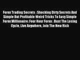 Read Forex Trading Secrets : Shocking Dirty Secrets And Simple But Profitable Weird Tricks