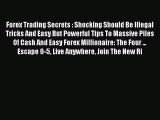 Read Forex Trading Secrets : Shocking Should Be Illegal Tricks And Easy But Powerful Tips To