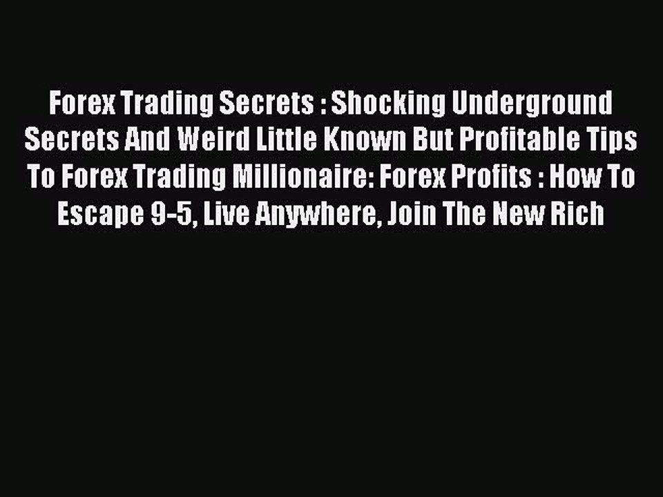 Read Forex Trading Secrets : Shocking Underground Secrets And Weird Little Known But Profitable