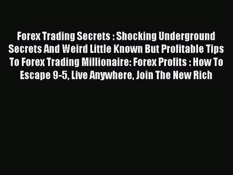 Read Forex Trading Secrets : Shocking Underground Secrets And Weird Little Known But Profitable