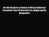 Download Are We Ready for a Female or African-American President?: Over 40 Executive Yes Maybe