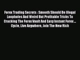 Read Forex Trading Secrets : Smooth Should Be Illegal Loopholes And Weird But Profitable Tricks