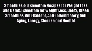 PDF Smoothies: 80 Smoothie Recipes for Weight Loss and Detox. (Smoothie for Weight Loss Detox
