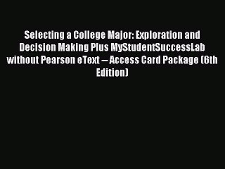 Read Selecting a College Major: Exploration and Decision Making Plus MyStudentSuccessLab without