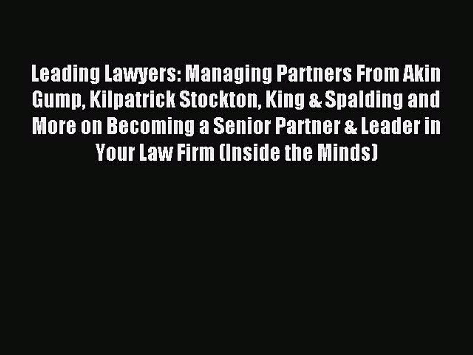 Read Leading Lawyers: Managing Partners From Akin Gump Kilpatrick Stockton King & Spalding
