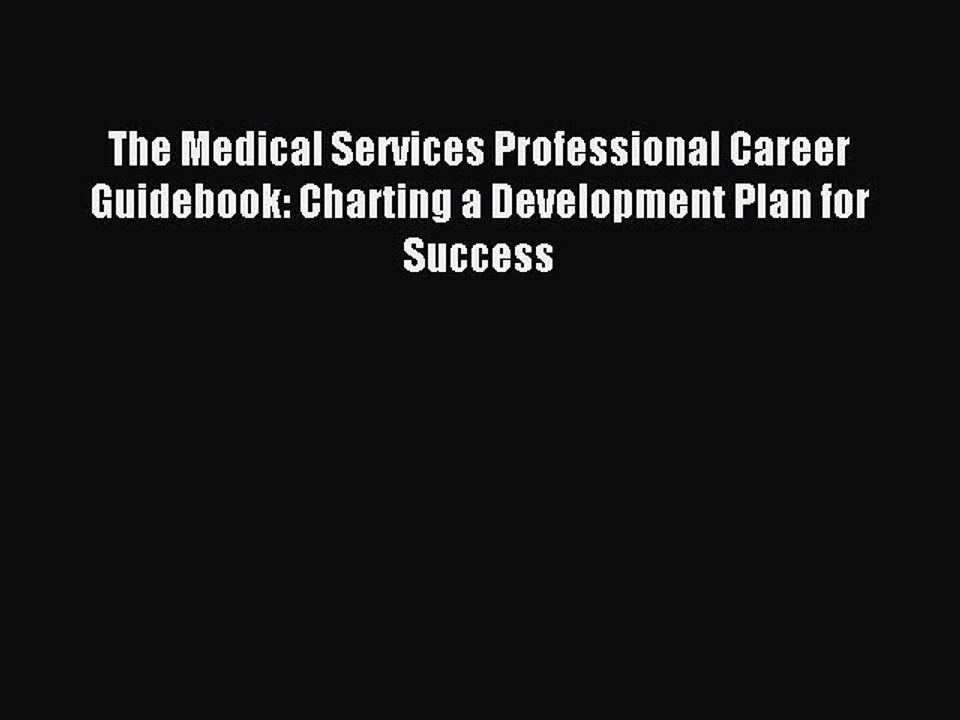 Read The Medical Services Professional Career Guidebook: Charting a Development Plan for Success