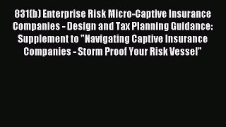 Read 831(b) Enterprise Risk Micro-Captive Insurance Companies - Design and Tax Planning Guidance: