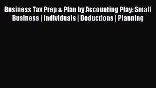 Read Business Tax Prep & Plan by Accounting Play: Small Business | Individuals | Deductions