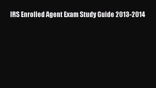Read IRS Enrolled Agent Exam Study Guide 2013-2014 Ebook Free