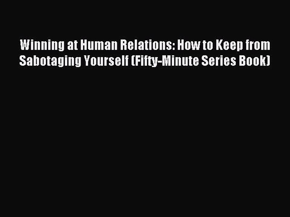 Read Winning at Human Relations: How to Keep from Sabotaging Yourself (Fifty-Minute Series
