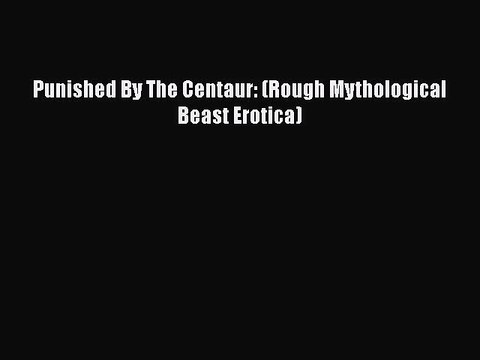 PDF Punished By The Centaur: (Rough Mythological Beast Erotica) EBook