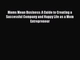 Read Moms Mean Business: A Guide to Creating a Successful Company and Happy Life as a Mom Entrepreneur