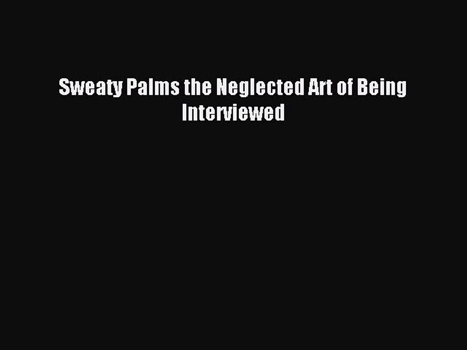 Download Sweaty Palms the Neglected Art of Being Interviewed PDF Free