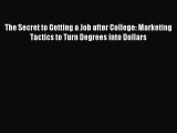 Read The Secret to Getting a Job after College: Marketing Tactics to Turn Degrees into Dollars