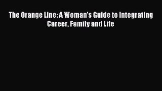 Read The Orange Line: A Woman's Guide to Integrating Career Family and Life Ebook Free