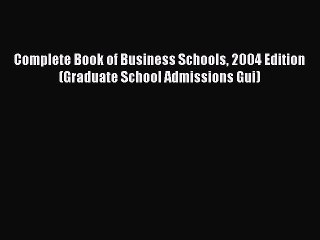 Read Complete Book of Business Schools 2004 Edition (Graduate School Admissions Gui) Ebook