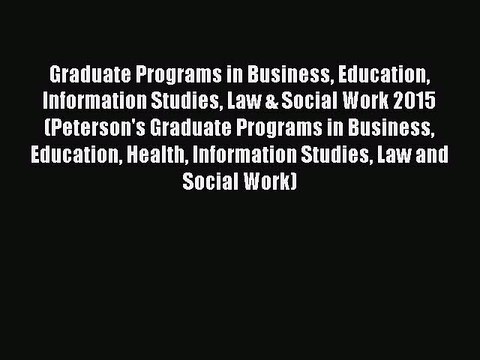 Read Graduate Programs in Business Education Information Studies Law & Social Work 2015 (Peterson's