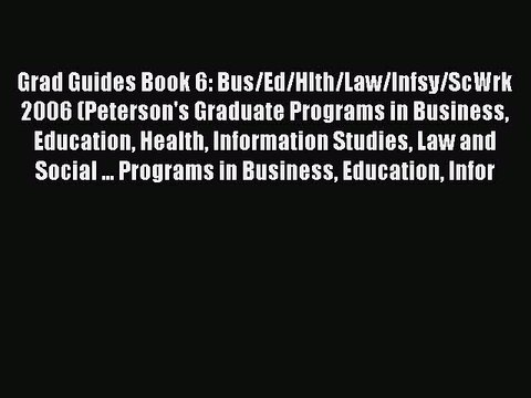 Read Grad Guides Book 6: Bus/Ed/Hlth/Law/Infsy/ScWrk 2006 (Peterson's Graduate Programs in