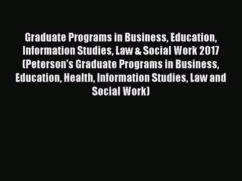 Read Graduate Programs in Business Education Information Studies Law & Social Work 2017 (Peterson's