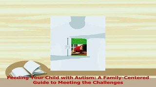 Download  Feeding Your Child with Autism A FamilyCentered Guide to Meeting the Challenges Ebook Online