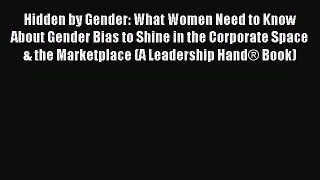 Read Hidden by Gender: What Women Need to Know About Gender Bias to Shine in the Corporate